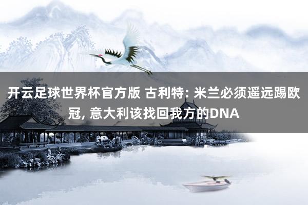 开云足球世界杯官方版 古利特: 米兰必须遥远踢欧冠, 意大利该找回我方的DNA