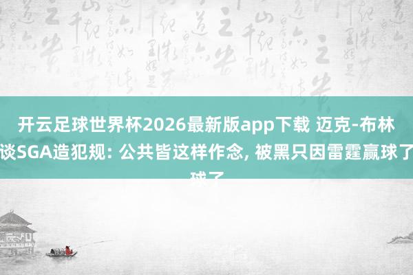 开云足球世界杯2026最新版app下载 迈克-布林谈SGA造犯规: 公共皆这样作念, 被黑只因雷霆赢球了