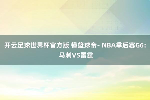 开云足球世界杯官方版 懂篮球帝- NBA季后赛G6: 马刺VS雷霆