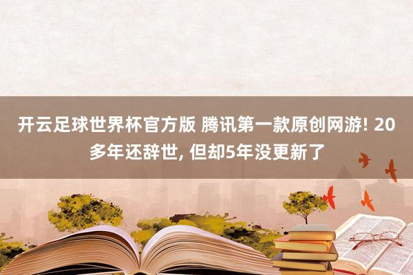 开云足球世界杯官方版 腾讯第一款原创网游! 20多年还辞世, 但却5年没更新了