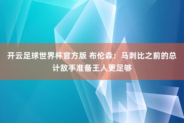 开云足球世界杯官方版 布伦森：马刺比之前的总计敌手准备王人更足够