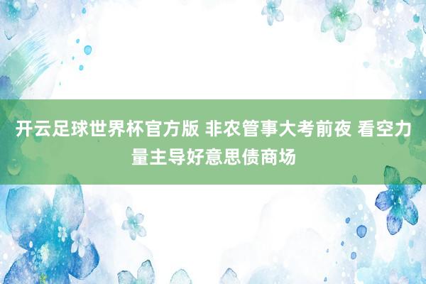 开云足球世界杯官方版 非农管事大考前夜 看空力量