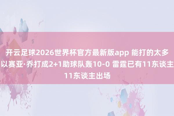 开云足球2026世界杯官方最新版app 能打的太多了！以赛亚·乔打成2+1助球队轰10-0 雷霆已有11东谈主出场