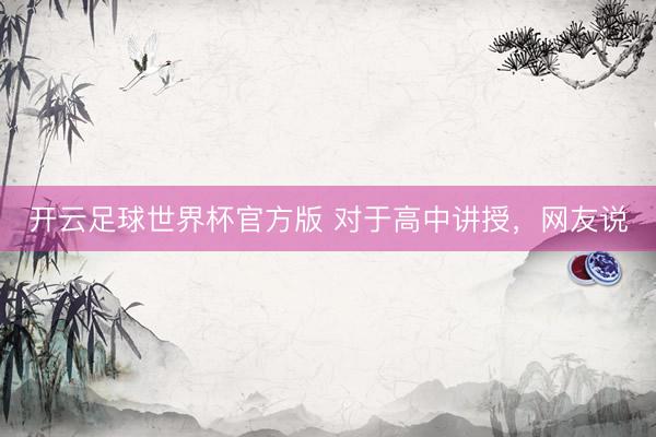 开云足球世界杯官方版 对于高中讲授，网友说